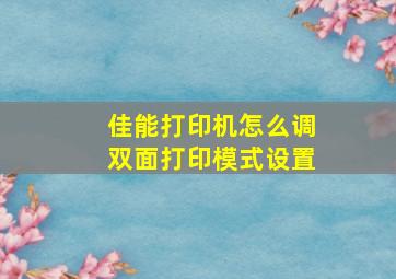 佳能打印机怎么调双面打印模式设置