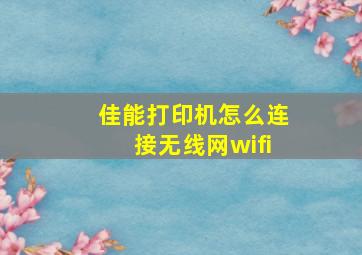 佳能打印机怎么连接无线网wifi