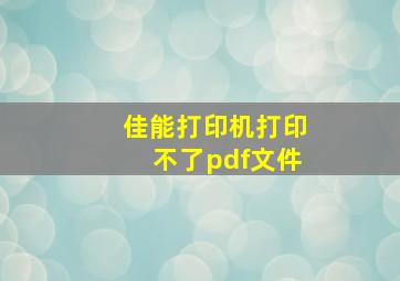 佳能打印机打印不了pdf文件