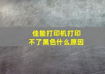 佳能打印机打印不了黑色什么原因