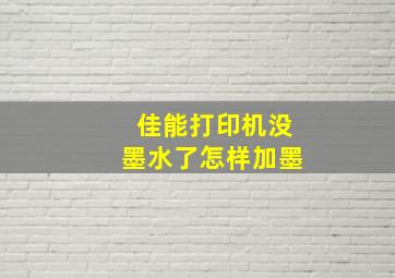 佳能打印机没墨水了怎样加墨