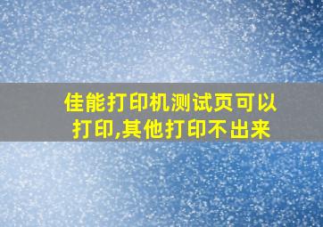 佳能打印机测试页可以打印,其他打印不出来