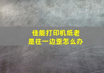 佳能打印机纸老是往一边歪怎么办