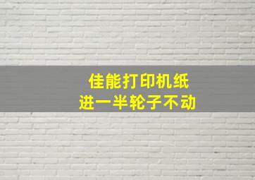 佳能打印机纸进一半轮子不动