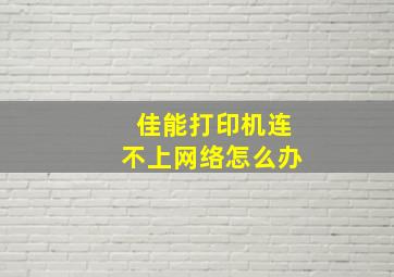 佳能打印机连不上网络怎么办