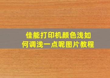 佳能打印机颜色浅如何调浅一点呢图片教程