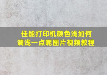 佳能打印机颜色浅如何调浅一点呢图片视频教程