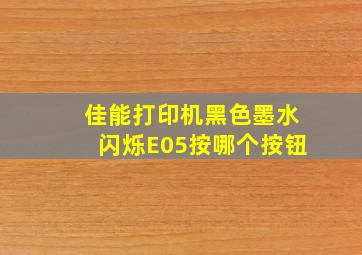 佳能打印机黑色墨水闪烁E05按哪个按钮