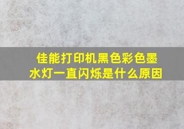 佳能打印机黑色彩色墨水灯一直闪烁是什么原因