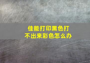 佳能打印黑色打不出来彩色怎么办