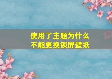 使用了主题为什么不能更换锁屏壁纸