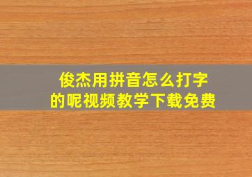 俊杰用拼音怎么打字的呢视频教学下载免费