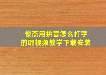 俊杰用拼音怎么打字的呢视频教学下载安装