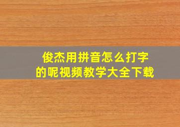 俊杰用拼音怎么打字的呢视频教学大全下载