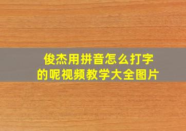 俊杰用拼音怎么打字的呢视频教学大全图片