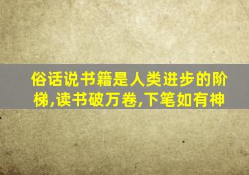 俗话说书籍是人类进步的阶梯,读书破万卷,下笔如有神