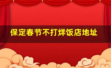 保定春节不打烊饭店地址