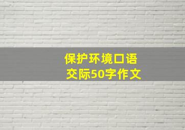 保护环境口语交际50字作文