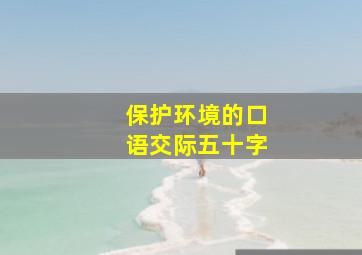 保护环境的口语交际五十字