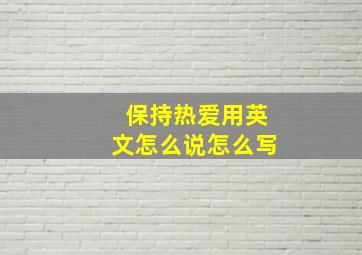 保持热爱用英文怎么说怎么写