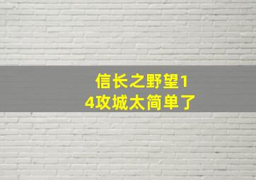 信长之野望14攻城太简单了