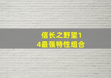 信长之野望14最强特性组合