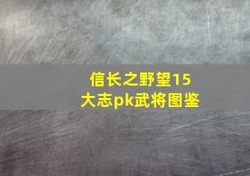 信长之野望15大志pk武将图鉴