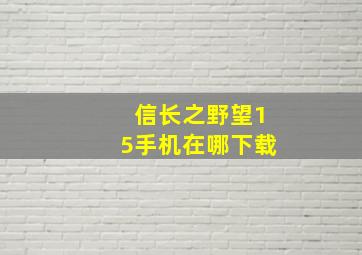 信长之野望15手机在哪下载