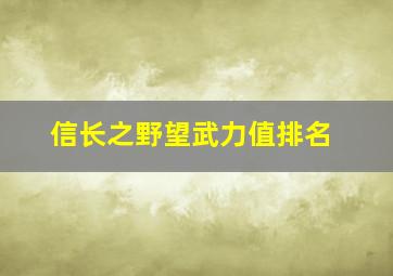 信长之野望武力值排名