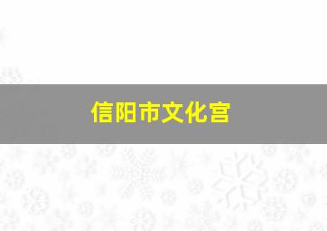 信阳市文化宫