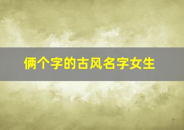 俩个字的古风名字女生