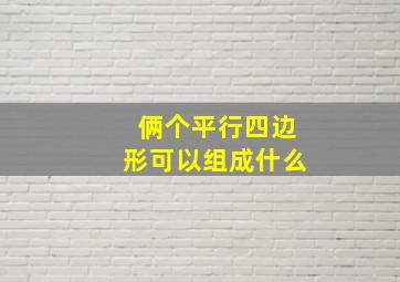 俩个平行四边形可以组成什么