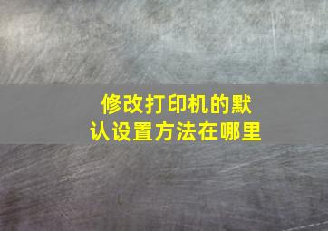 修改打印机的默认设置方法在哪里