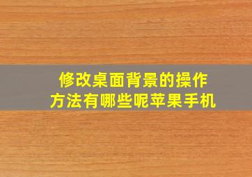 修改桌面背景的操作方法有哪些呢苹果手机