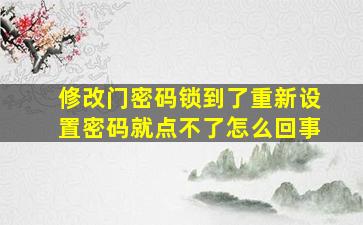 修改门密码锁到了重新设置密码就点不了怎么回事