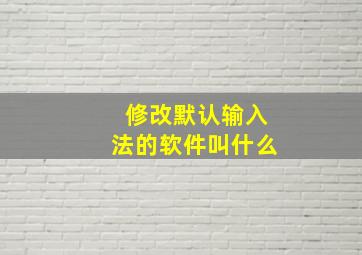 修改默认输入法的软件叫什么