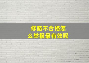 修路不合格怎么举报最有效呢