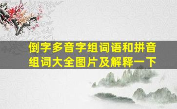 倒字多音字组词语和拼音组词大全图片及解释一下