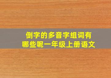 倒字的多音字组词有哪些呢一年级上册语文