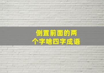 倒置前面的两个字啥四字成语