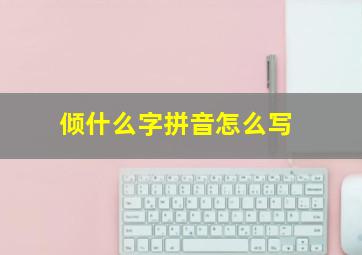 倾什么字拼音怎么写