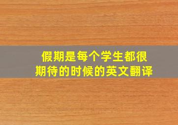 假期是每个学生都很期待的时候的英文翻译