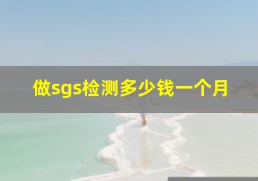 做sgs检测多少钱一个月