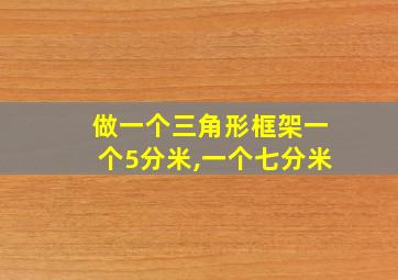 做一个三角形框架一个5分米,一个七分米