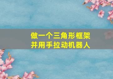 做一个三角形框架并用手拉动机器人