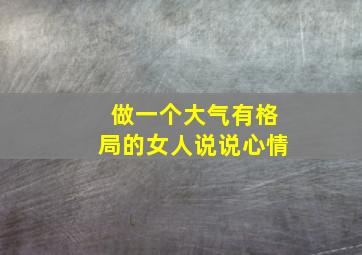 做一个大气有格局的女人说说心情