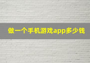 做一个手机游戏app多少钱