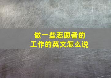 做一些志愿者的工作的英文怎么说