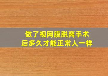 做了视网膜脱离手术后多久才能正常人一样