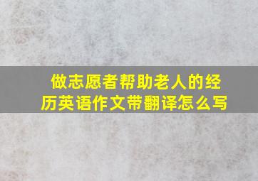 做志愿者帮助老人的经历英语作文带翻译怎么写